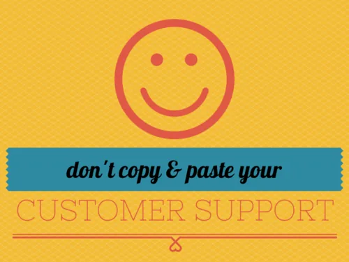 don't copy and paste your customer support